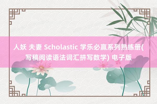 人妖 夫妻 Scholastic 学乐必赢系列熟练册(写稿阅读语法词汇拼写数学) 电子版